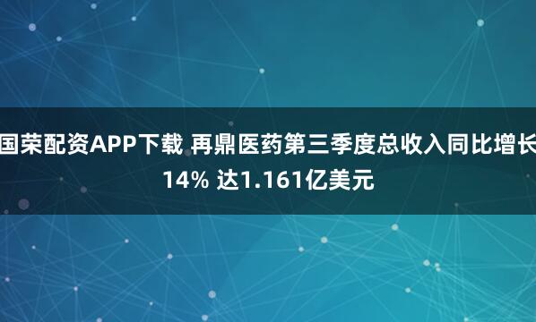 国荣配资APP下载 再鼎医药第三季度总收入同比增长14% 达1.161亿美元