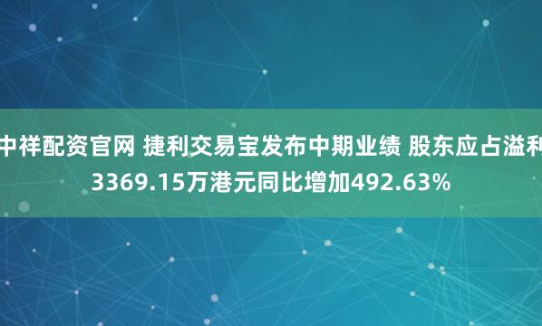 中祥配资官网 捷利交易宝发布中期业绩 股东应占溢利3369.15万港元同比增加492.63%